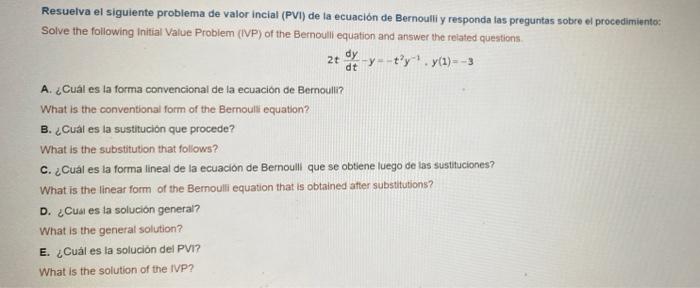 Resuelva el siguiente problema de valor incial (PVI) de la ecuación de Bernoulli y responda las preguntas sobre el procedimie