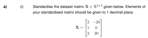 Solved a)(i) ﻿Standardise the dataset matrix ξnR3×2 ﻿given | Chegg.com