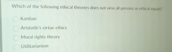 Solved Which of the following ethical theories does not view | Chegg.com