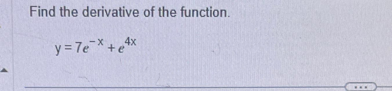 Solved Find The Derivative Of The Function Y 7e X E4x