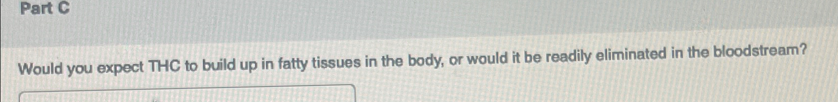 Solved Part CWould you expect THC to build up in fatty | Chegg.com