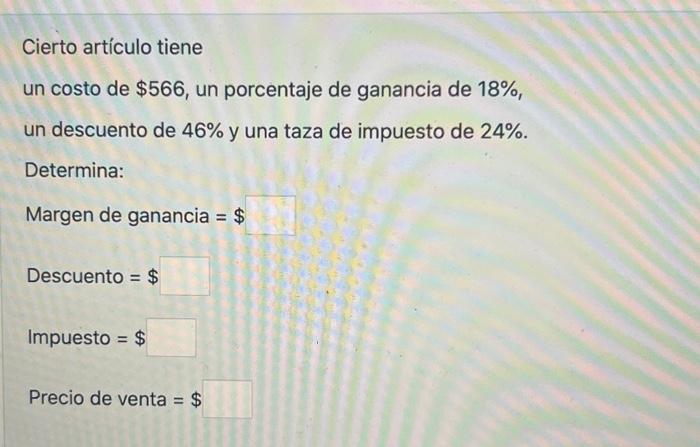 Cierto artículo tiene un costo de \( \$ 566 \), un porcentaje de ganancia de \( 18 \% \), un descuento de \( 46 \% \) y una t