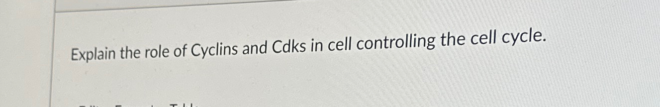 Solved Explain the role of Cyclins and Cdks in cell | Chegg.com