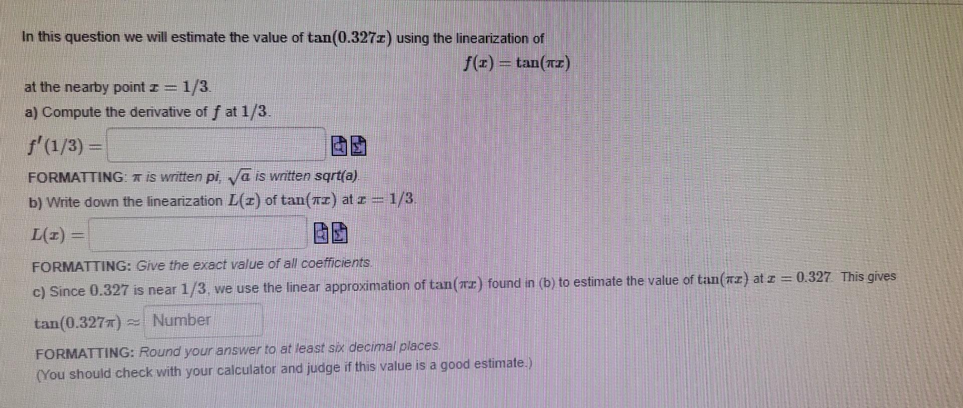 In this question we will estimate the value \( \tan (0.327 x) \) using the linearization of
at the nearby point \( x=1 / 3 \)