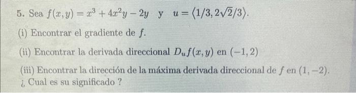 5. Sea \( f(x, y)=x^{3}+4 x^{2} y-2 y \quad \) y \( \quad u=\langle 1 / 3,2 \sqrt{2} / 3\rangle \). (i) Encontrar el gradient