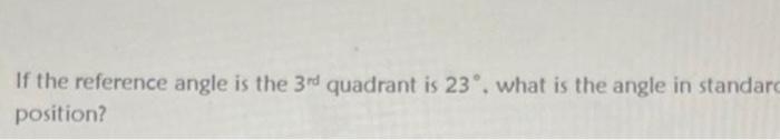 Solved If the reference angle is the 3rd quadrant is 23∘, | Chegg.com