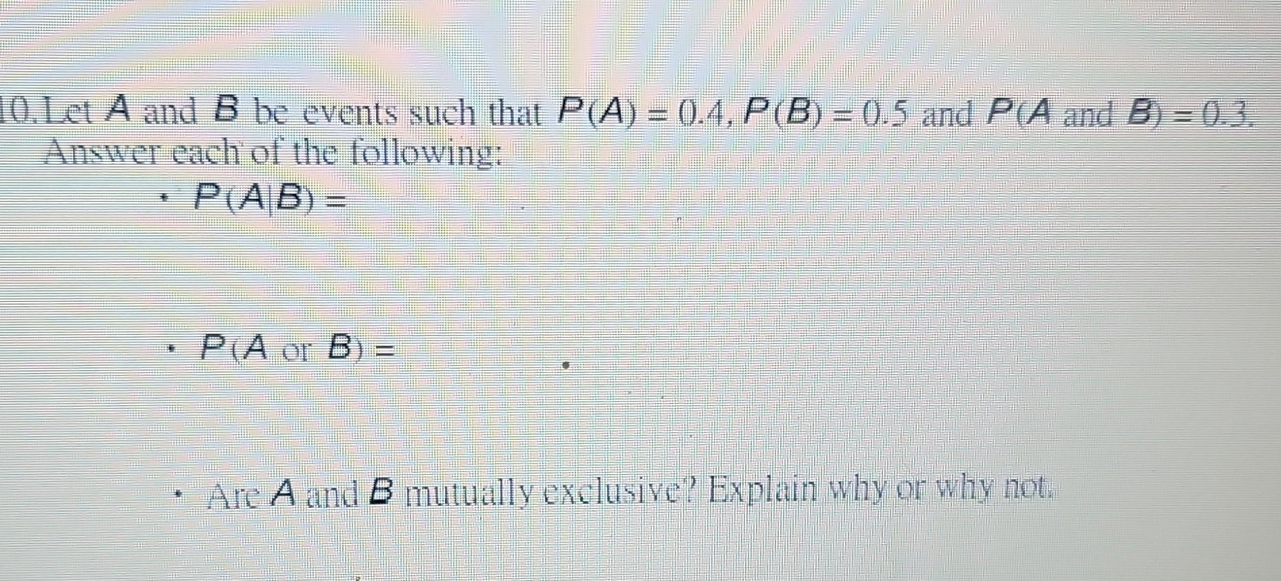 Solved 0.Let A And B Be Events Such That P(A)=0.4,P(B)=0.5 | Chegg.com