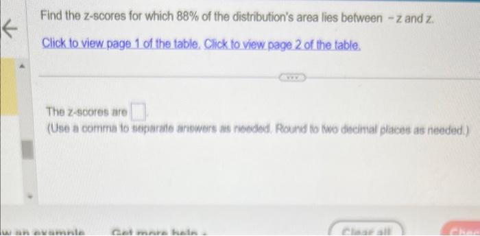 Find the \( z \)-scores for which \( 88 \% \) of the distributions area lies between \( -z \) and \( z \).
Click to view pag