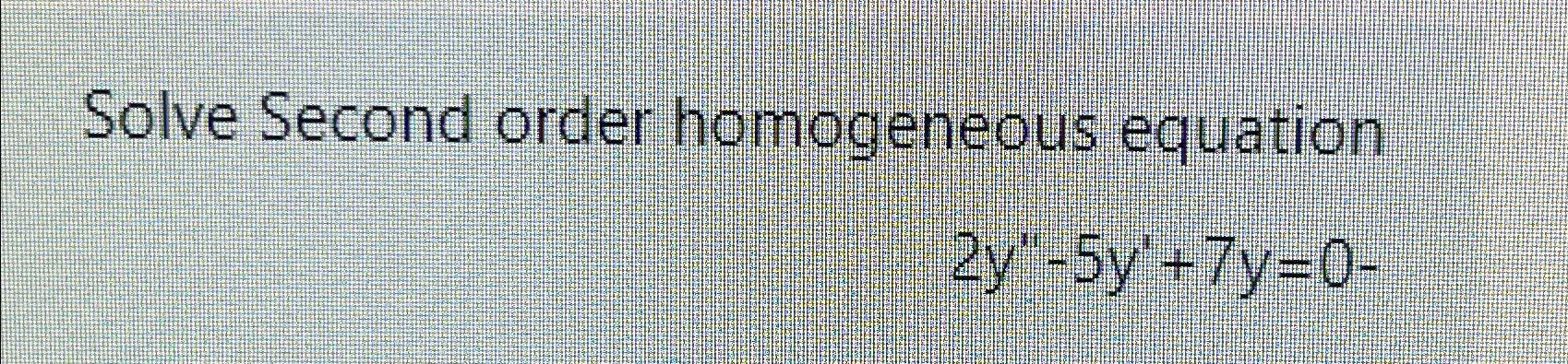 Solved Solve Second order homogeneous equation2y''-5y'+7y=0- | Chegg.com