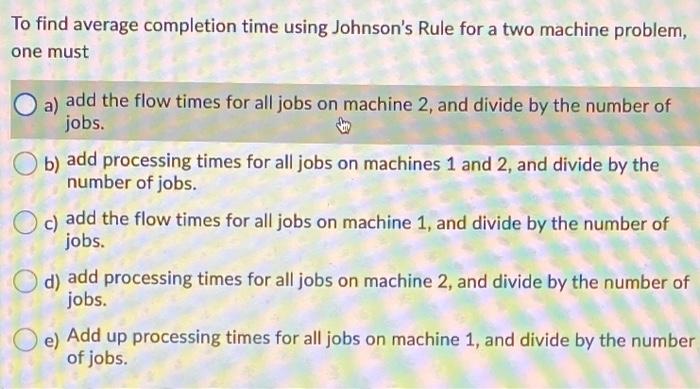 Solved To find average completion time using Johnson's Rule | Chegg.com
