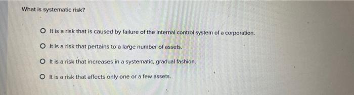 Solved What is systematic risk? It is a risk that is caused | Chegg.com