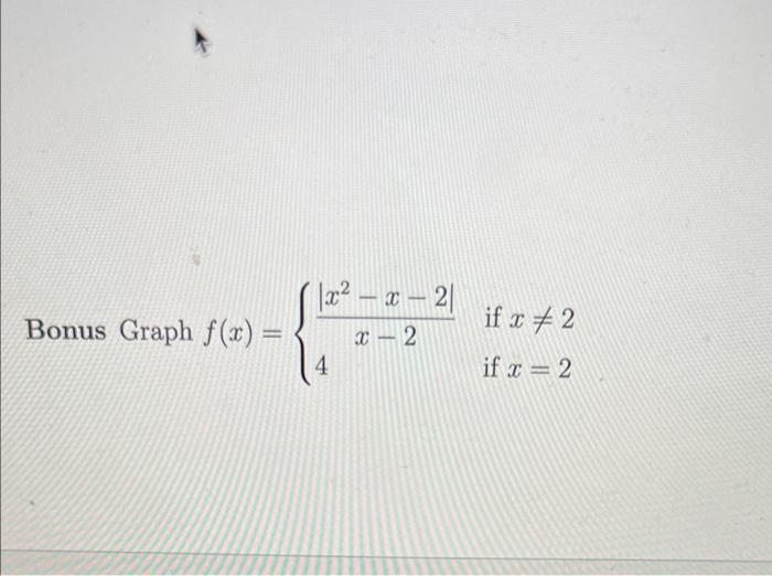 \( f(x)=\left\{\begin{array}{ll}\frac{\left|x^{2}-x-2\right|}{x-2} & \text { if } x \neq 2 \\ 4 & \text { if } x=2\end{array}