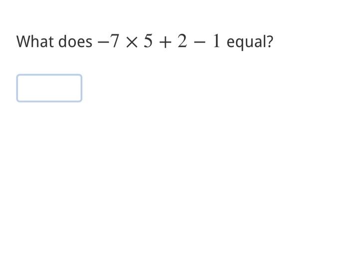 Solved What does −7×5+2−1 equal? | Chegg.com