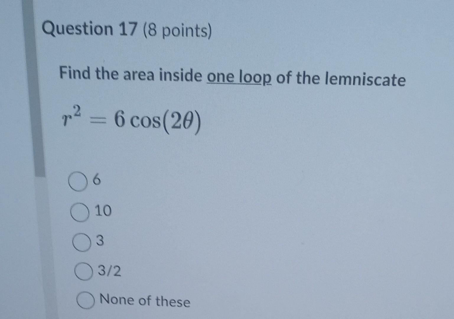 Solved Find the area inside one loop of the lemniscate