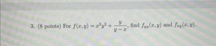 3. (8 points) For \( f(x, y)=x^{3} y^{2}+\frac{y}{y-x} \), find \( f_{y y}(x, y) \) and \( f_{x y}(x, y) \).