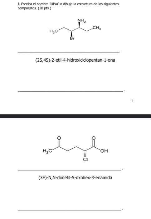 I. Escriba el nombre IUPAC o dibuje la estructura de los siguientes compuestos. (20 pts.) (2S,4S)-2-etil-4-hidroxiciclopentan