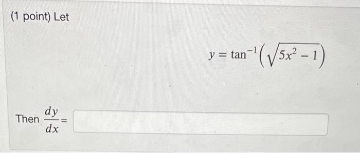 ( 1 point) Let \[ y=\tan ^{-1}\left(\sqrt{5 x^{2}-1}\right) \] Then \( \frac{d y}{d x}= \)