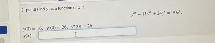 (1 point) Find \( y \) as a function of \( x \) if \[ y^{\prime \prime \prime}-11 y^{\prime \prime}+24 y^{\prime}=70 e^{x} \]