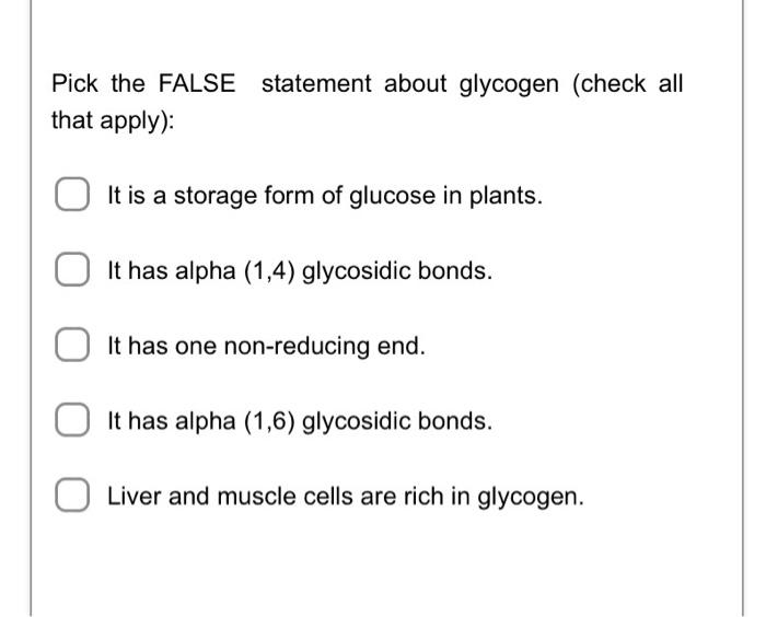 Solved Pick the FALSE statement about glycogen (check all
