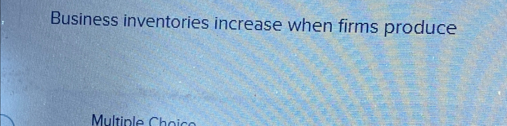 Business inventories increase when firms produce _____