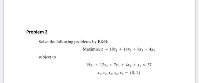 Solved Solve The Following Problems By B& B : Maximize | Chegg.com