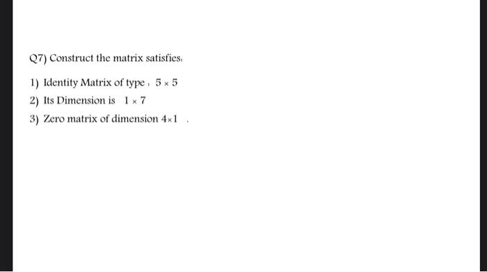Solved Q7) Construct the matrix satisfies: 1) Identity | Chegg.com