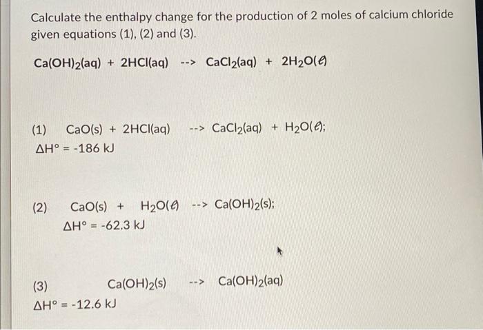 Calculate the enthalpy change for the production of 2 moles of calcium chloride given equations (1), (2) and (3).
\[
\mathrm{