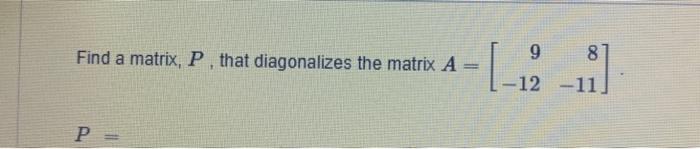 Solved Find a matrix, P, that diagonalizes the matrix | Chegg.com