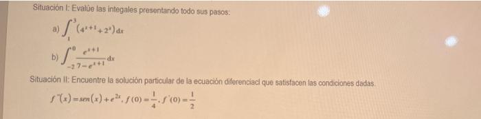 Situación 1: Evalúe las integales presentando todo sus pasos: b) dr -27-g²t Situación II: Encuentre la solución particular de