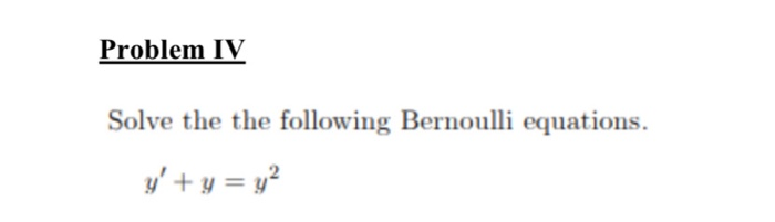 Solved Problem IV Solve the the following Bernoulli | Chegg.com