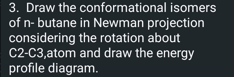 Solved Draw the conformational isomers of n - ﻿butane in | Chegg.com