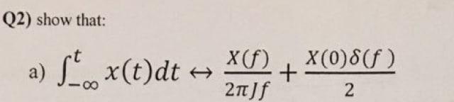 Solved Q2) show that: a) Sox(t)dt X(f) X(0)8f) + 27]f 2 | Chegg.com