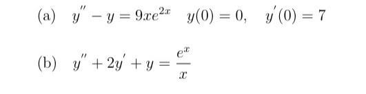 (a) \( y^{\prime \prime}-y=9 x e^{2 x} \quad y(0)=0, \quad y^{\prime}(0)=7 \) (b) \( y^{\prime \prime}+2 y^{\prime}+y=\frac{e