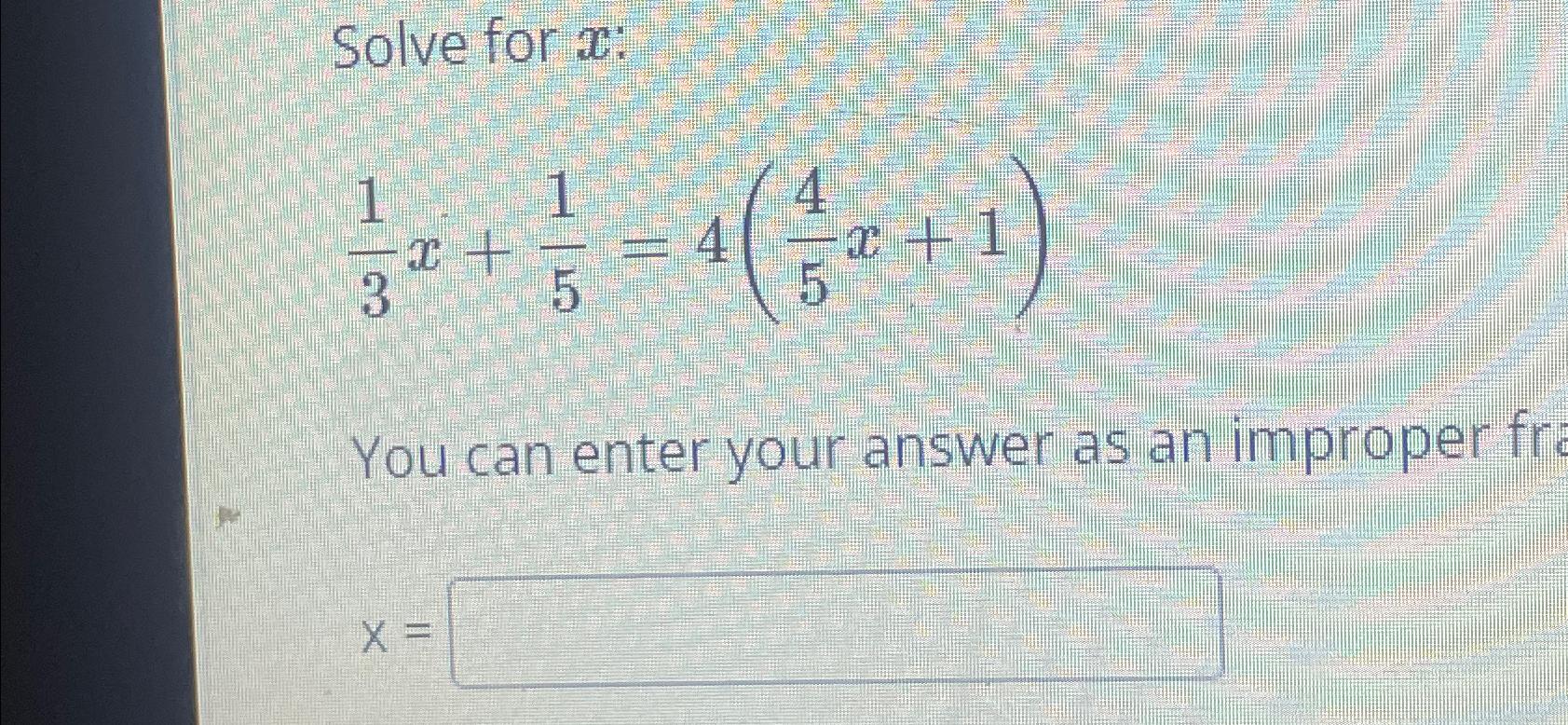 solved-solve-for-x-13x-15-4-45x-1-you-can-enter-your-chegg