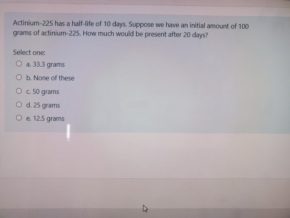 Solved Actinium 225 Has A Half life Of 10 Days Suppose We Chegg solved-actinium-225-has-a-half-life-of-10-days-suppose-we-chegg