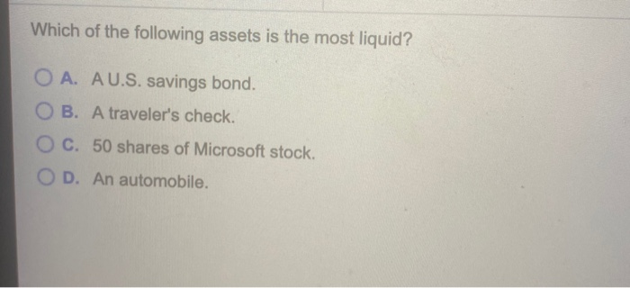 Which Of The Following Is Considered The Most Liquid Asset Solved Which of the following assets is the most liquid? O | Chegg.com