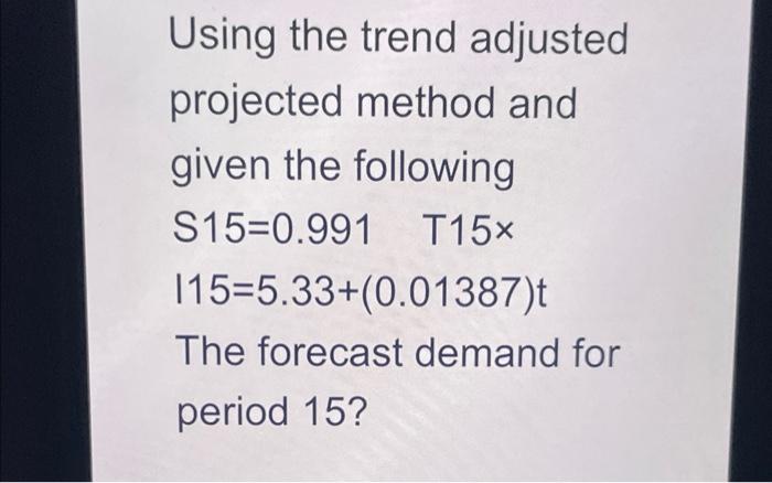 Solved Using the trend adjusted projected method and given | Chegg.com