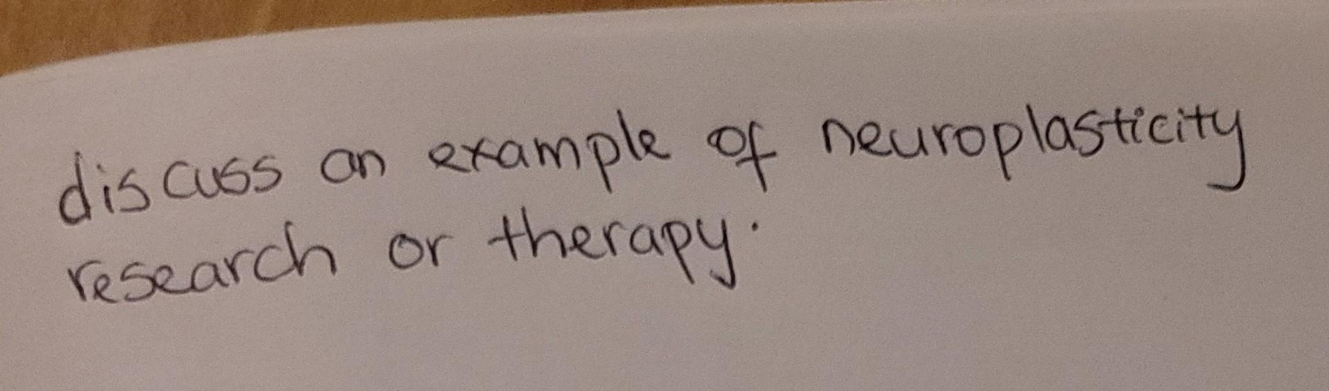 Solved discuss an example of neuroplasticity research or