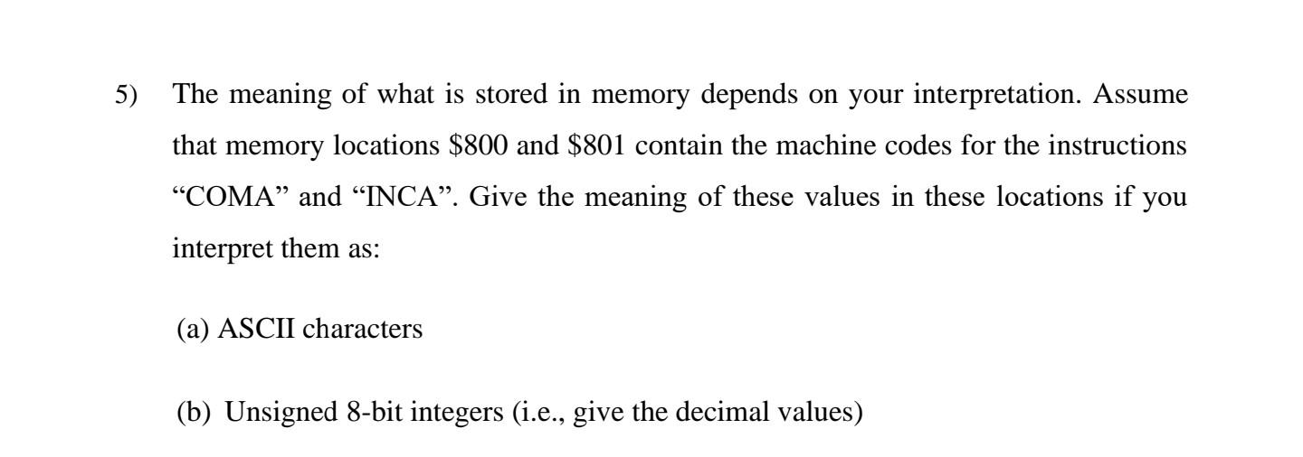 5) The meaning of what is stored in memory depends on your interpretation. Assume that memory locations \( \$ 800 \) and \( \