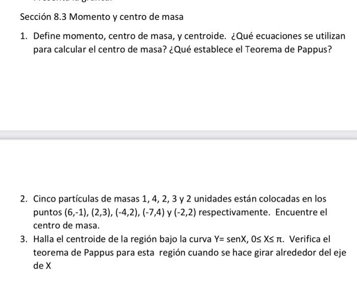 Sección 8.3 Momento y centro de masa 1. Define momento, centro de masa, y centroide. ¿Qué ecuaciones se utilizan para calcula