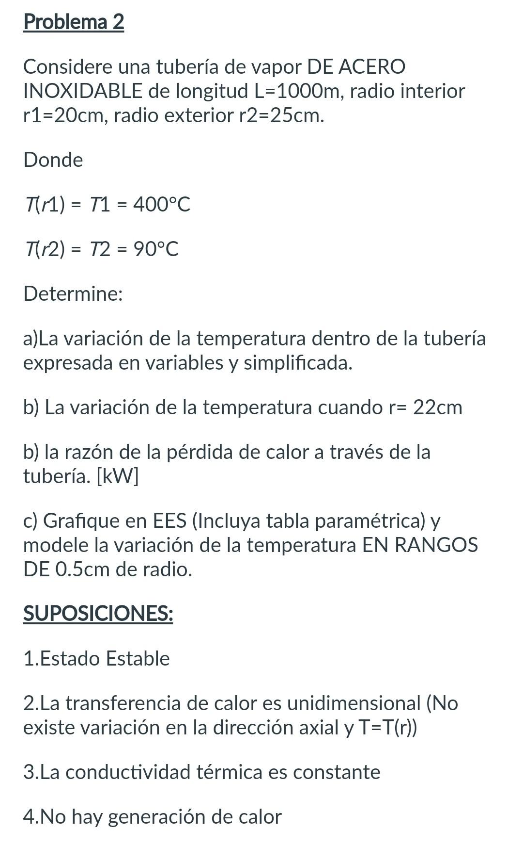 Problema 2 Considere una tubería de vapor DE ACERO INOXIDABLE de longitud \( L=1000 \mathrm{~m} \), radio interior \( r 1=20