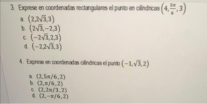 3. Exprese en coordenadas rectangulares el punto en cilindricas \( \left(4, \frac{5 \pi}{6}, 3\right) \) a. \( (2,2 \sqrt{3},