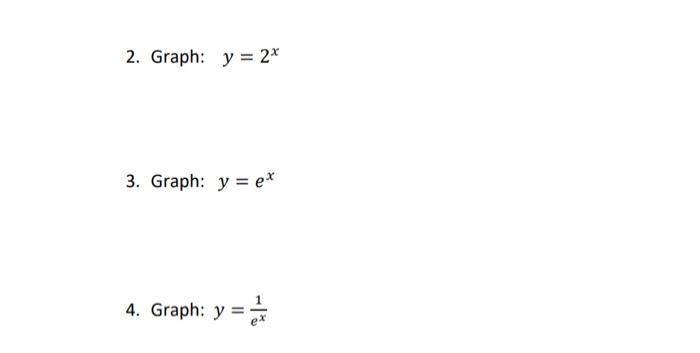 2. Graph: \( y=2^{x} \) 3. Graph: \( y=e^{x} \) 4. Graph: \( y=\frac{1}{e^{x}} \)