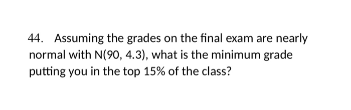 Solved 44. Assuming the grades on the final exam are nearly | Chegg.com