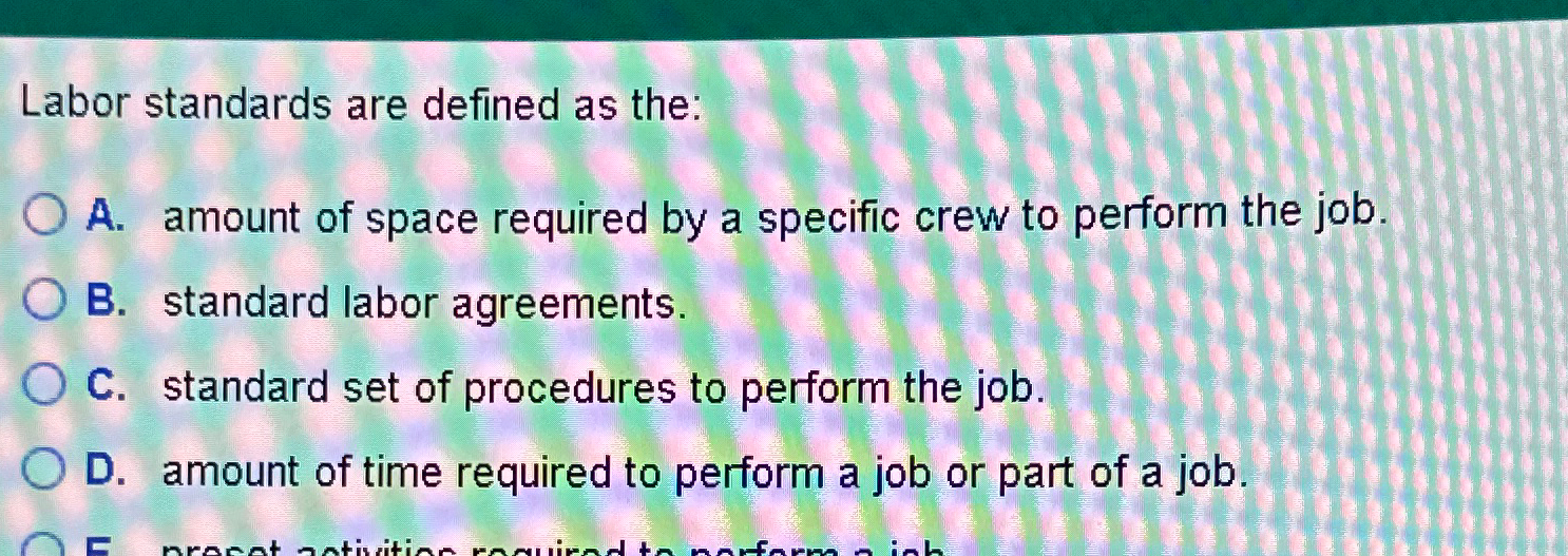 Solved Labor standards are defined as the:A. ﻿amount of | Chegg.com