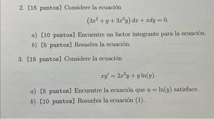 2. [15 puntos] Considere la ecuación \[ \left(3 x^{2}+y+3 x^{3} y\right) d x+x d y=0 . \] a) [10 puntos] Encuentre un factor