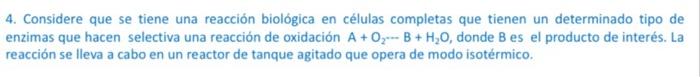 4. Considere que se tiene una reacción biológica en células completas que tienen un determinado tipo de enzimas que hacen sel