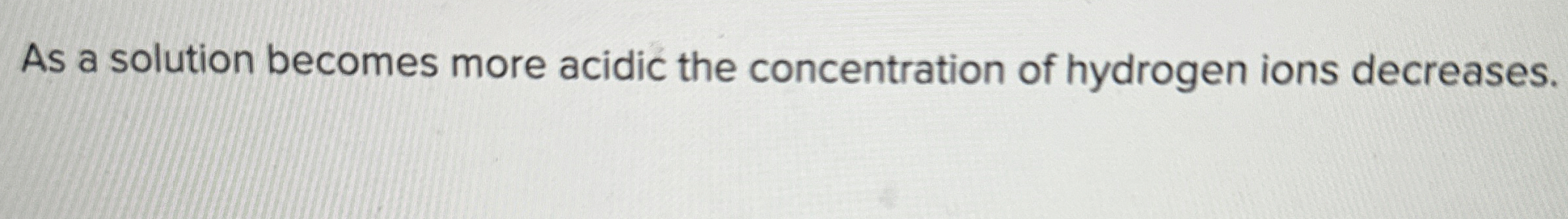 [Solved]: As a solution becomes more acidic the concentratio