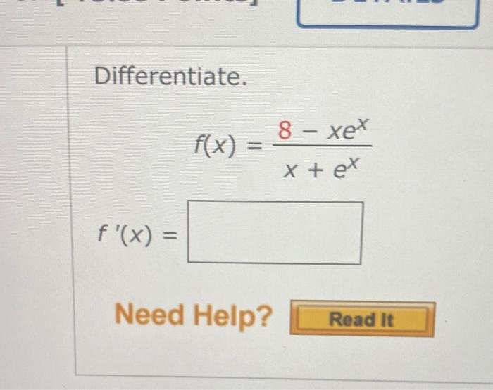 Solved Differentiate. f(x) = 8 - xex x + ex f'(x) = Need | Chegg.com