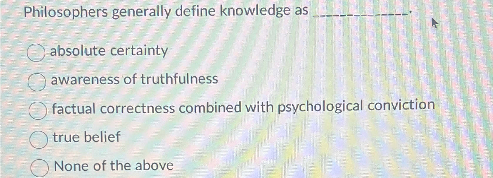 Solved Philosophers generally define knowledge asabsolute | Chegg.com